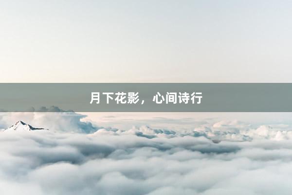 月下花影，心间诗行